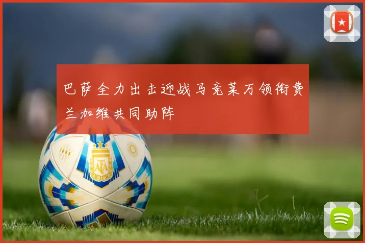 巴萨全力出击迎战马竞莱万领衔费兰加维共同助阵