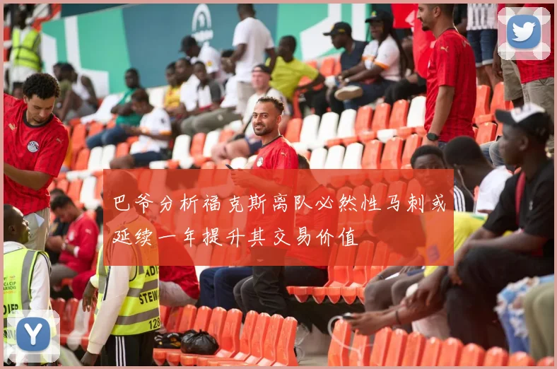 巴爷分析福克斯离队必然性马刺或延续一年提升其交易价值